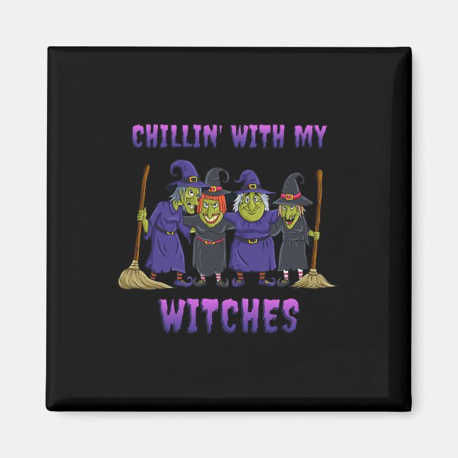 Chillin With My Witches Halloween Fun  Magnet (Front)
