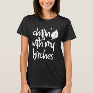 Chilling With My Birches Tree Camping For Friend T-Shirt