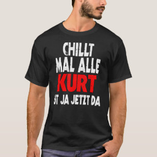 Chillt mal alle Kurt ist ja jetzt da slogan fun sa T-Shirt