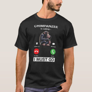Chimpanzee Is Calling I Must Go Funny Chimp Monkey T-Shirt