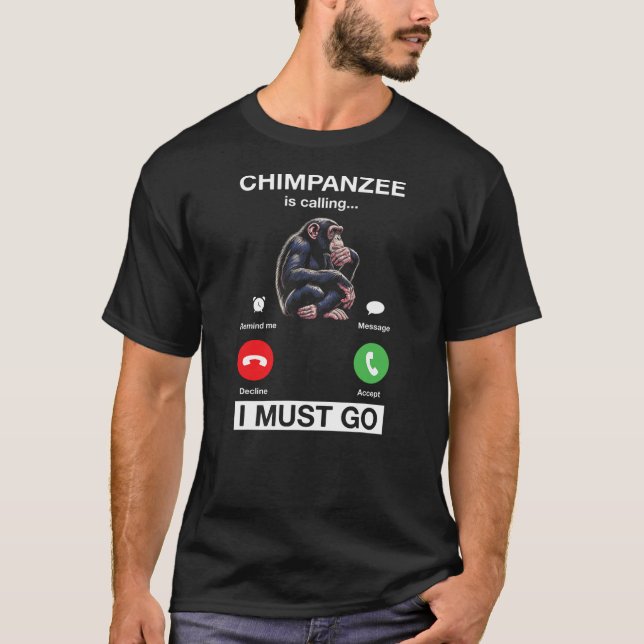 Chimpanzee Is Calling I Must Go Funny Chimp Monkey T-Shirt (Front)