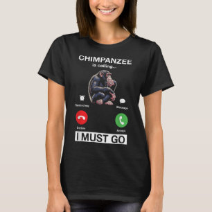 Chimpanzee Is Calling I Must Go Funny Chimp Monkey T-Shirt