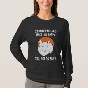 Chinchillas Make Me Happy T-Shirt
