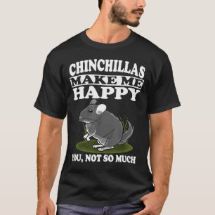 Chinchillas Make Me Happy You Not So Much T-Shirt