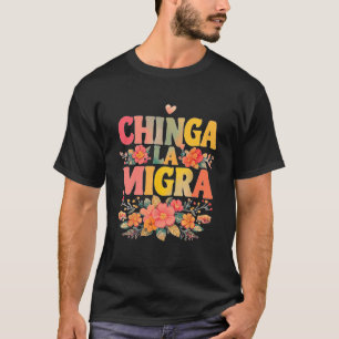 Chinga La Migra Mexican Immigrant Right T-Shirt
