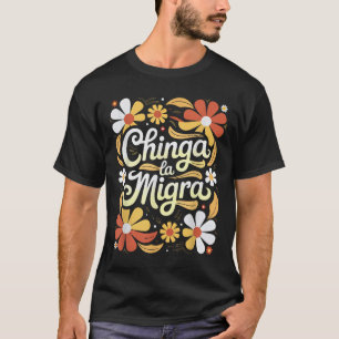 Chinga La Migra Pro Immigration Fascism Human Righ T-Shirt