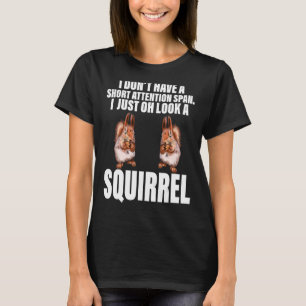 Chipmunk I Just Oh Look A Squirrel Pet Animals T-Shirt
