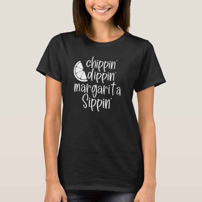 Chippin' Dippin' Margarita Sippin' Margaritas Drin T-Shirt (Front)