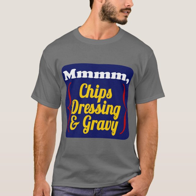 Chips, Dressing and Gravy T-Shirt (Front)