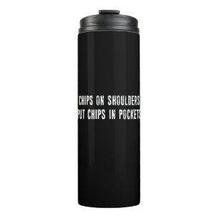 Chips On Shoulders Put Chips In Pockets Thermal Tumbler
