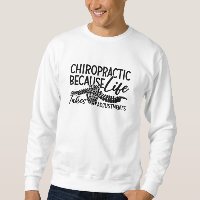 Chiropractic Because Life Spine Chiro Chiropractor Sweatshirt (Front)