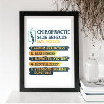 Chiropractic Side Effects Funny Chiropractor Gag Poster<br><div class="desc">Chiropractor gag for your favorite bone adjustor's office. The design says "Chiropractic Side Effects May Include... .Fewer Headaches,  Less Stress.." 

Perfect gift for a birthday and great for anytime of the year</div>