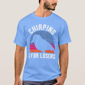 Chirping Is For Losers Kookaburra Birding Bird vin T-Shirt