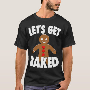 Chirstmas Holiday Let's Get Baked Gingerbread Xmas T-Shirt