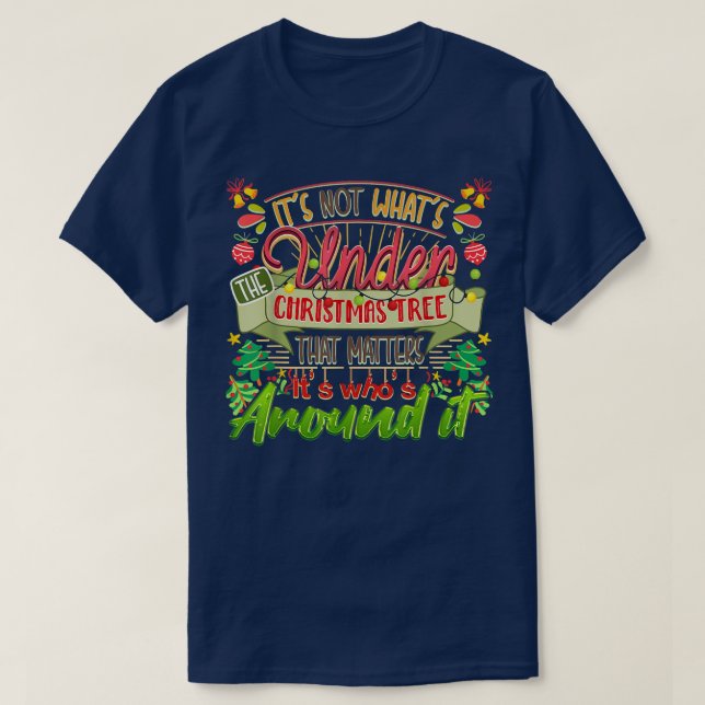 Chirstmas It's Not What's Under Christmas Tree  T-Shirt (Design Front)