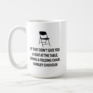 Chisholm quote seat at table chair EQUALITY NOW  Coffee Mug