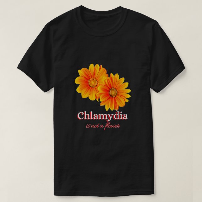 Chlamydia Is Not A Flower T-Shirt (Design Front)