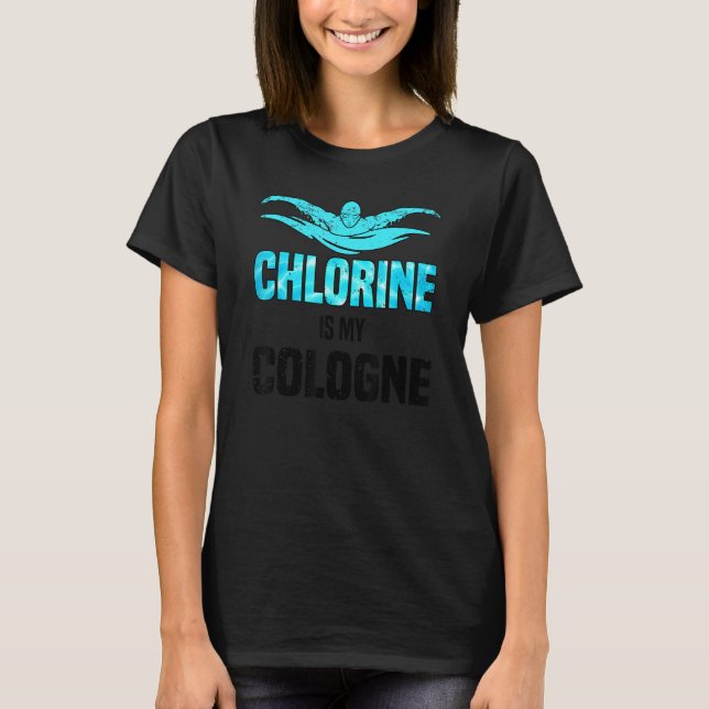 Chlorine Is My Cologne Swimming Swim Swimmer T-Shirt (Front)