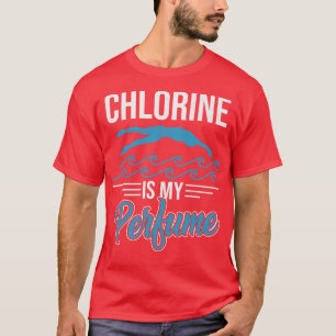 Chlorine Is My Perfume Swimmer Swimming  T-Shirt