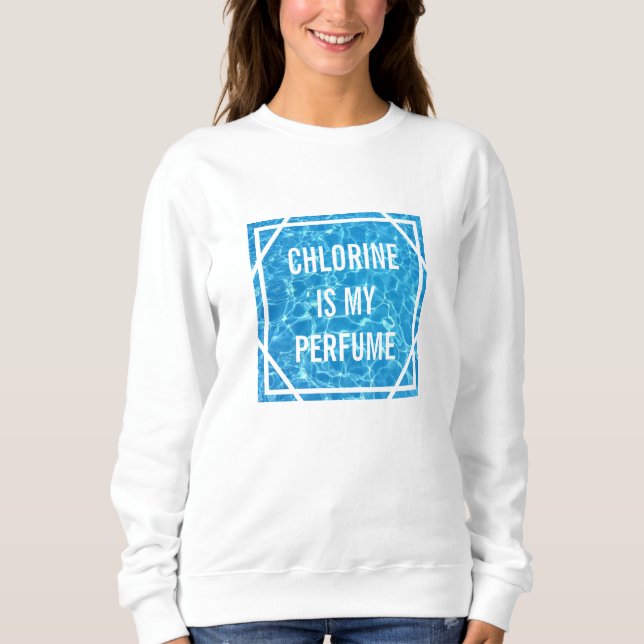 Chlorine Is My Perfume Swimming Pool Typographic Sweatshirt (Front)