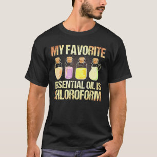 Chloroform Is My Favourite Essential Oil Chlorofor T-Shirt
