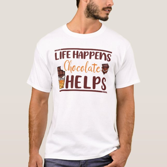 Chocolate benefits, Life happens chocolate helps, T-Shirt (Front)