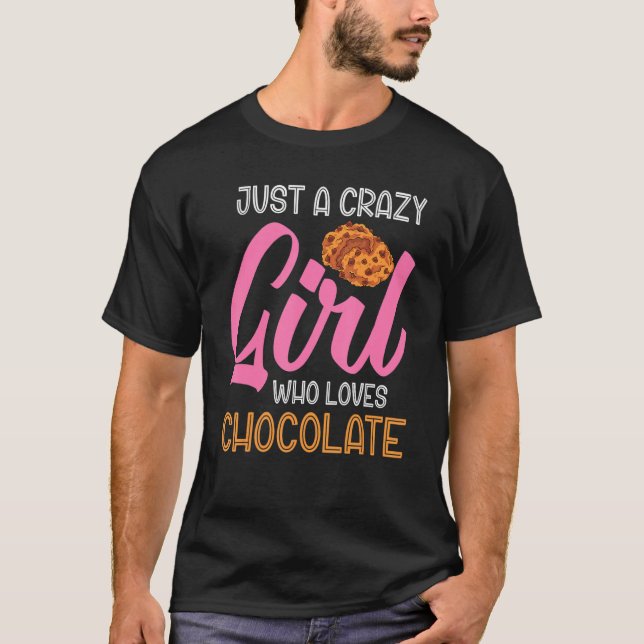 Chocolate Chip Cookies Just A Crazy Girl Who Loves T-Shirt (Front)