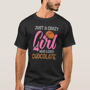Chocolate Chip Cookies Just A Crazy Girl Who Loves T-Shirt