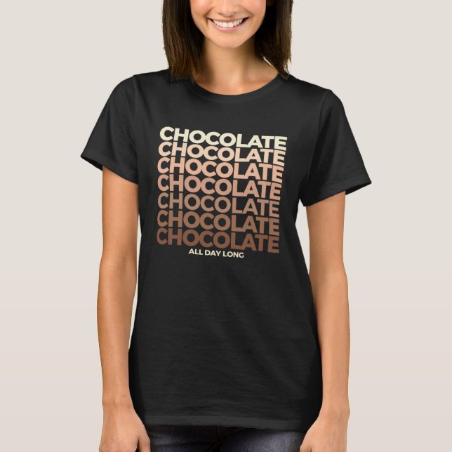 Chocolate Chocolate Chocolate All Day Long Sweet C T-Shirt (Front)
