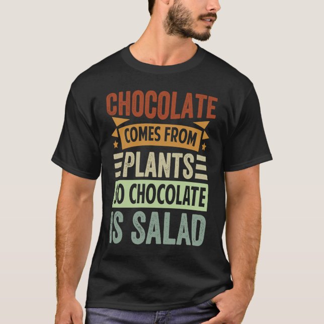 Chocolate Comes From Plants  So Chocolate Is Salad T-Shirt (Front)