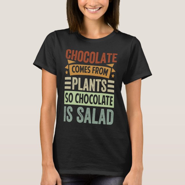 Chocolate Comes From Plants  So Chocolate Is Salad T-Shirt (Front)