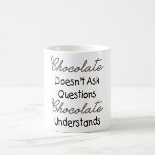Chocolate Doesn't Ask Questions, Funny Quote Coffee Mug