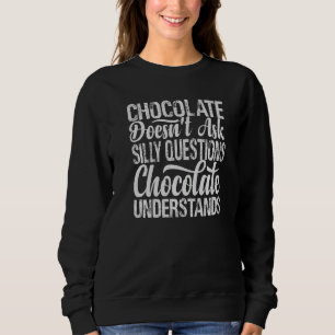 Chocolate Doesn't Ask Silly Questions Cocolate Un Sweatshirt