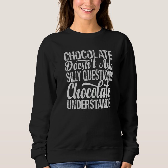 Chocolate Doesn't Ask Silly Questions  Cocolate Un Sweatshirt (Front)