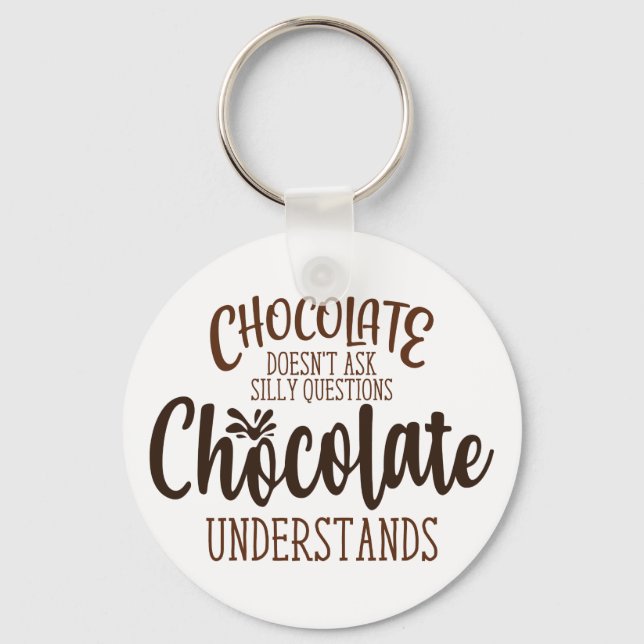 Chocolate Doesn&#x27;t Ask Silly Questions Key Ring (Front)