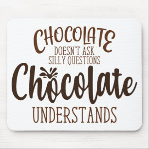Chocolate Doesn't Ask Silly Questions Mouse Mat