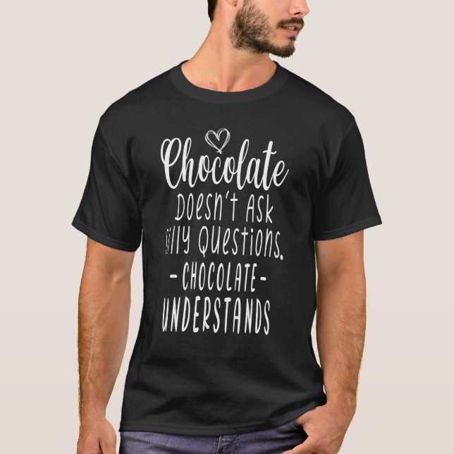 Chocolate Doesn't Ask Silly Questions Quotes Handw T-Shirt (Front)