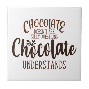 Chocolate Doesn't Ask Silly Questions Tile