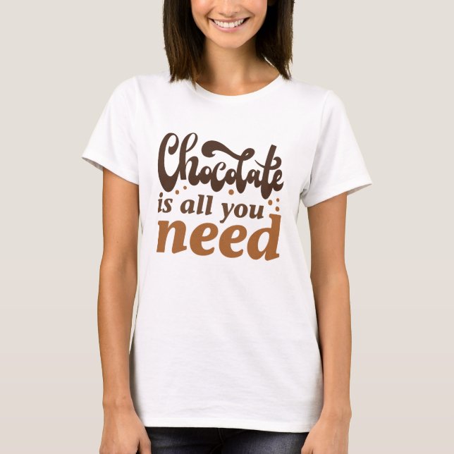 Chocolate Is All You Need T-Shirt (Front)