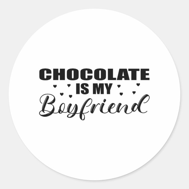 Chocolate is my Boyfriend funny gift idea birthday Classic Round Sticker (Front)