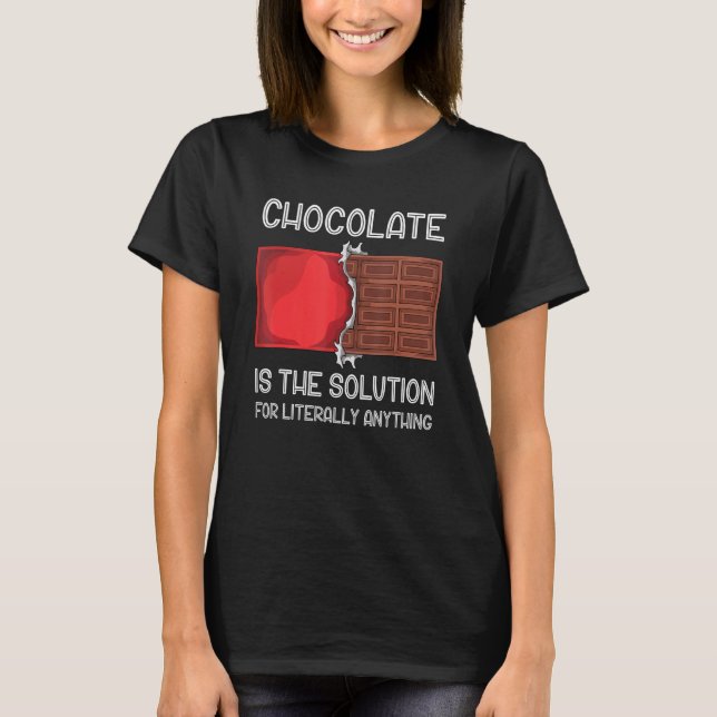 Chocolate Is The Solution For Literally Anything C T-Shirt (Front)