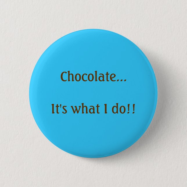 Chocolate...It's what I do! 6 Cm Round Badge (Front)