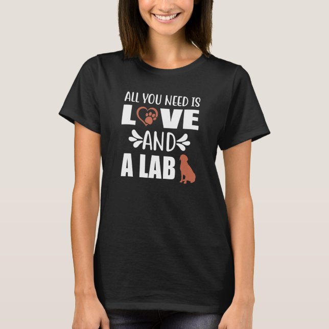 Chocolate Lab All You Need is Love and a Labrador  T-Shirt (Front)