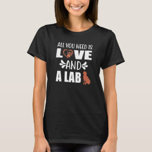 Chocolate Lab All You Need is Love and a Labrador  T-Shirt