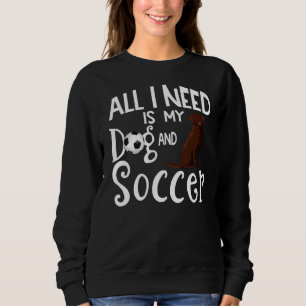 Chocolate Labrador Retriever Dog Soccer Player Say Sweatshirt