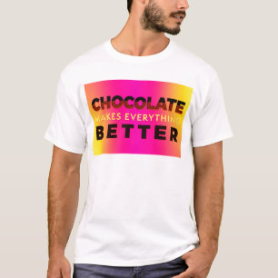 Chocolate makes everything better T-Shirt