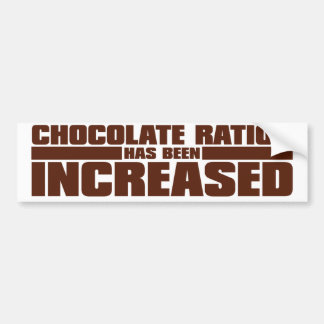 CHOCOLATE RATION HAS BEEN INCREASED BUMPER STICKER