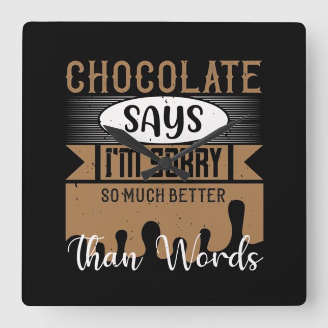 Chocolate Says I'M Sorry So Much Better Than Words Square Wall Clock (Front)