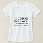 Choice Axiom - Math Fundamentals Funny T-Shirt<br><div class="desc">Please,  don't be that person that says they don't accept choice axiom. Without choice axiom,  weird things happen,  like vector spaces that don't have a basis. 

(Please notice this t-shirt has nothing to do with abortion. This is all about mathematics fundamentals. )</div>