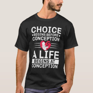 Choice Begins Before Conception Life Begins At Con T-Shirt